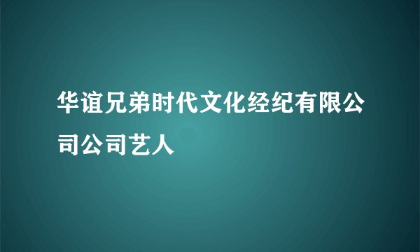 华谊兄弟时代文化经纪有限公司公司艺人