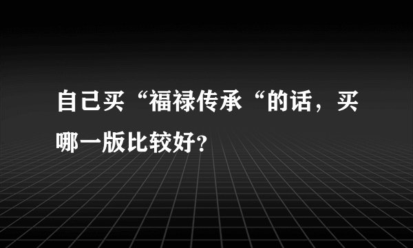 自己买“福禄传承“的话，买哪一版比较好？