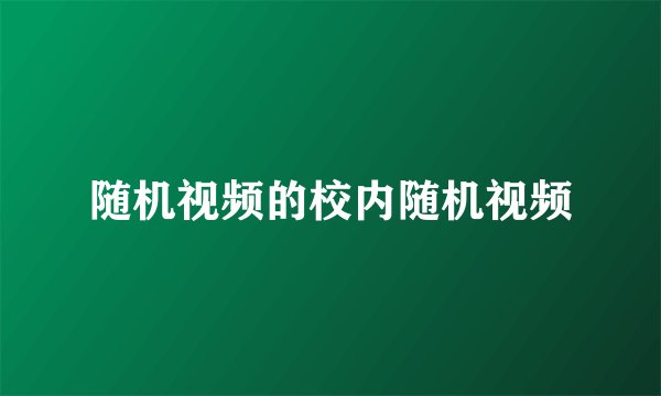 随机视频的校内随机视频