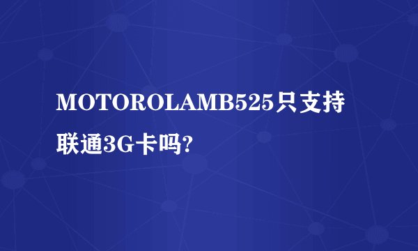 MOTOROLAMB525只支持联通3G卡吗?
