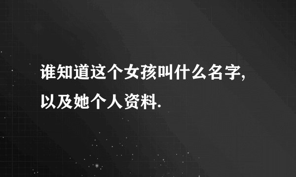谁知道这个女孩叫什么名字,以及她个人资料.