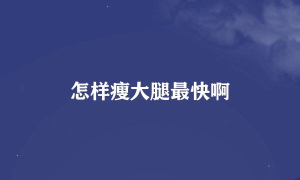 怎样瘦大腿最快啊