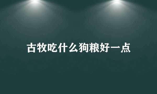 古牧吃什么狗粮好一点