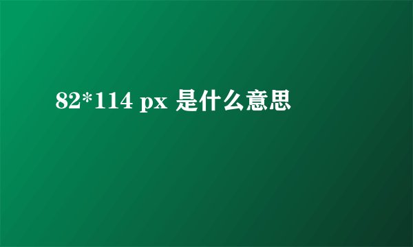 82*114 px 是什么意思