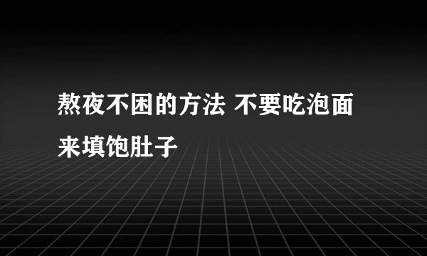 熬夜不困的方法 不要吃泡面来填饱肚子