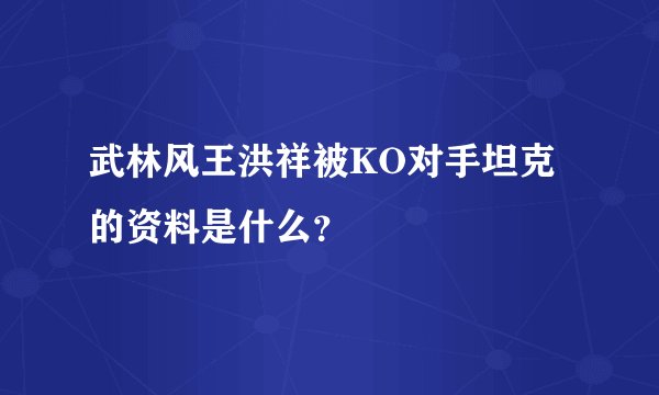武林风王洪祥被KO对手坦克的资料是什么？