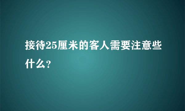 接待25厘米的客人需要注意些什么？