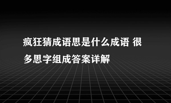 疯狂猜成语思是什么成语 很多思字组成答案详解