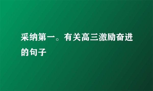 采纳第一。有关高三激励奋进的句子