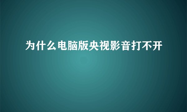为什么电脑版央视影音打不开