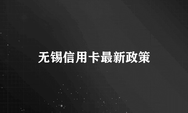 无锡信用卡最新政策