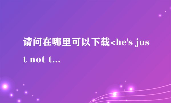 请问在哪里可以下载<he's just not that into you>(其实你不懂他的心)  谢谢啰!~~