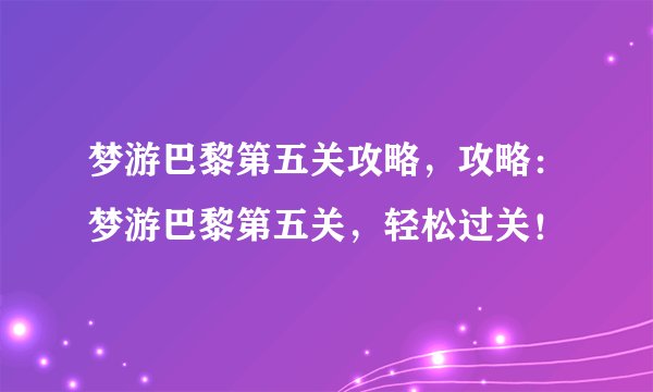 梦游巴黎第五关攻略，攻略：梦游巴黎第五关，轻松过关！