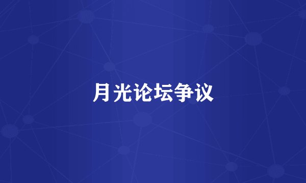 月光论坛争议