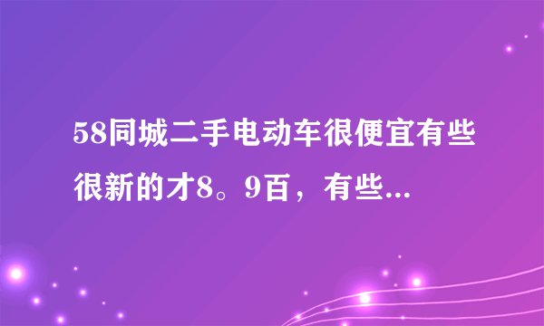 58同城二手电动车很便宜有些很新的才8。9百，有些1000多的但是，是同一个手机号码，是不是骗子？