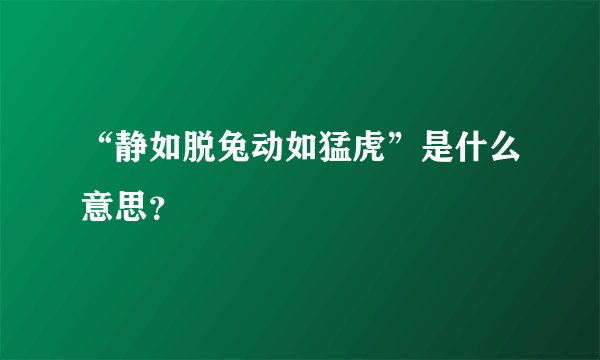 “静如脱兔动如猛虎”是什么意思？
