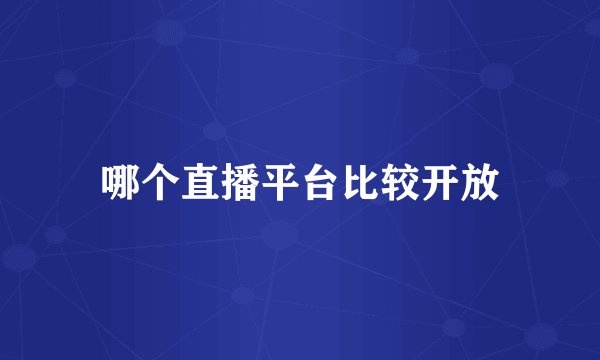 哪个直播平台比较开放