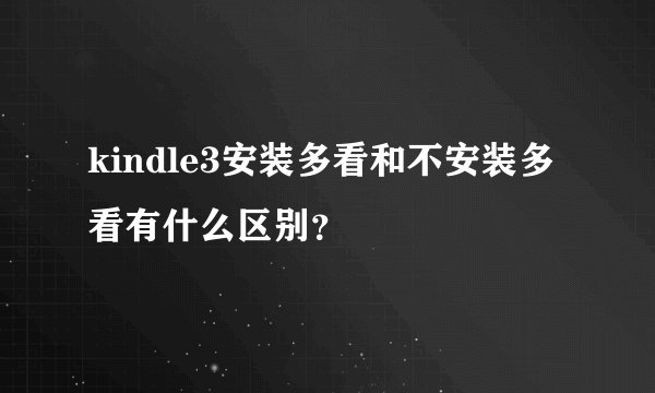 kindle3安装多看和不安装多看有什么区别？