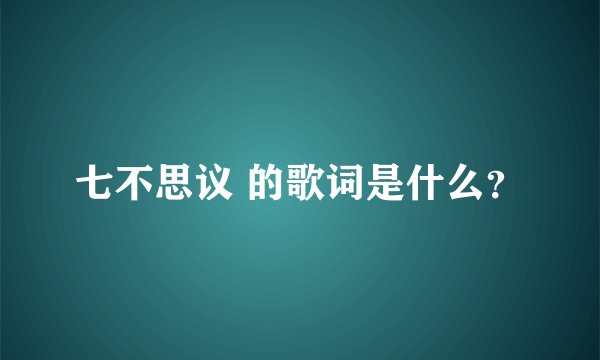 七不思议 的歌词是什么？
