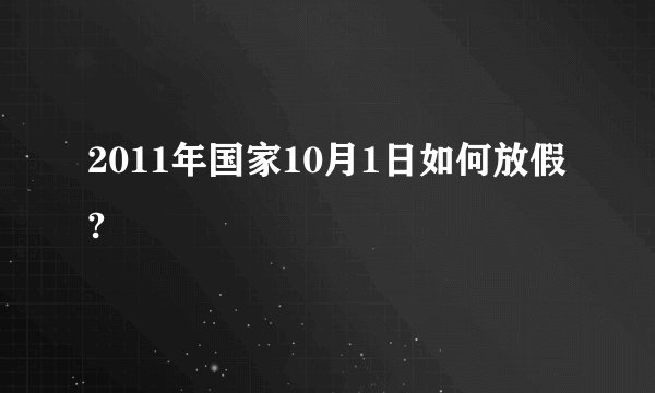 2011年国家10月1日如何放假?