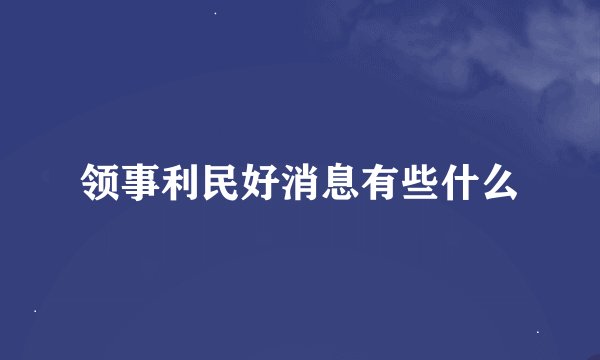 领事利民好消息有些什么
