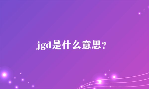 jgd是什么意思？
