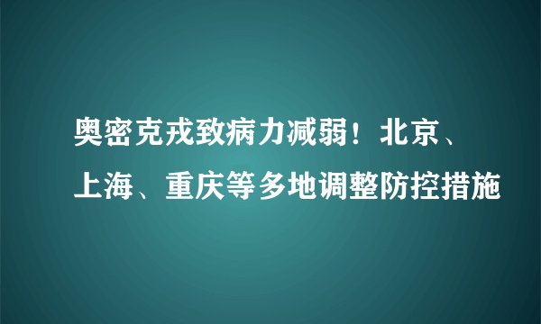 奥密克戎致病力减弱！北京、上海、重庆等多地调整防控措施