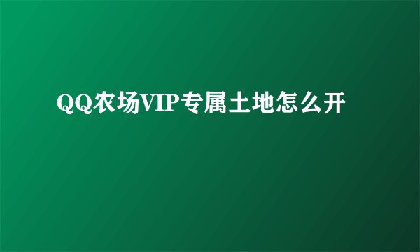 QQ农场VIP专属土地怎么开