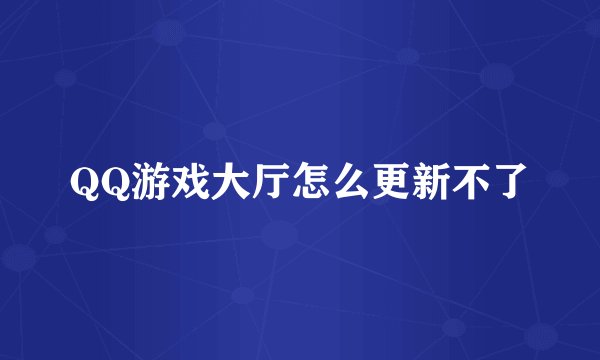 QQ游戏大厅怎么更新不了