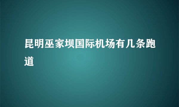 昆明巫家坝国际机场有几条跑道