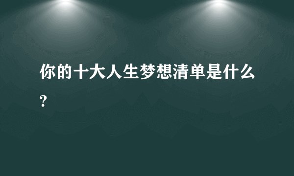 你的十大人生梦想清单是什么?