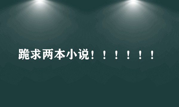 跪求两本小说!!!!!!
