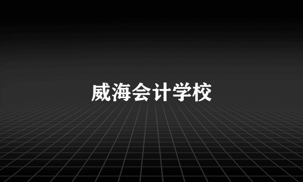 威海会计学校