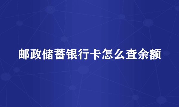 邮政储蓄银行卡怎么查余额