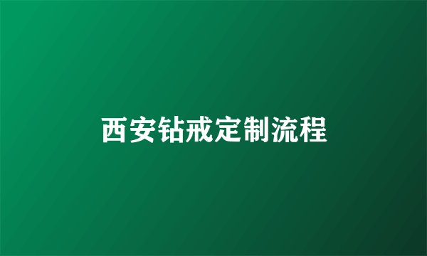 西安钻戒定制流程