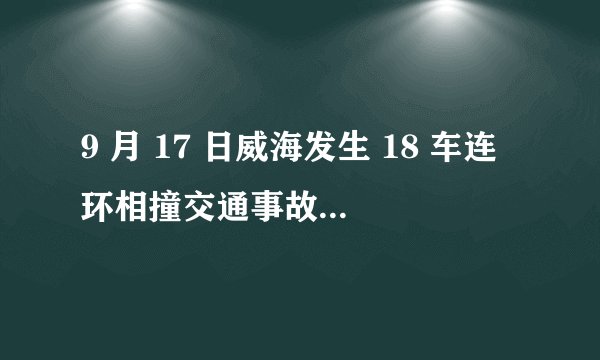 9 月 17 日威海发生 18 车连环相撞交通事故，18 车受损 4 人受伤，事故的原因可能是什么？