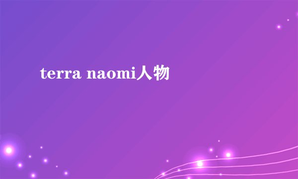 terra naomi人物