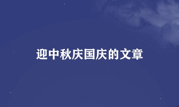 迎中秋庆国庆的文章