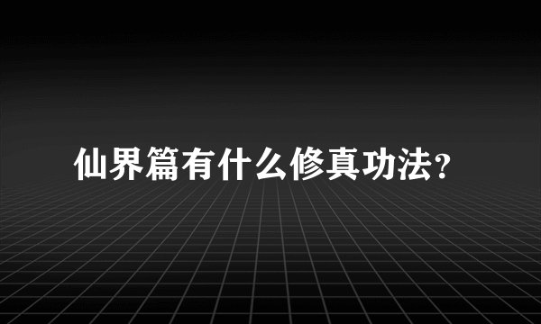 仙界篇有什么修真功法？