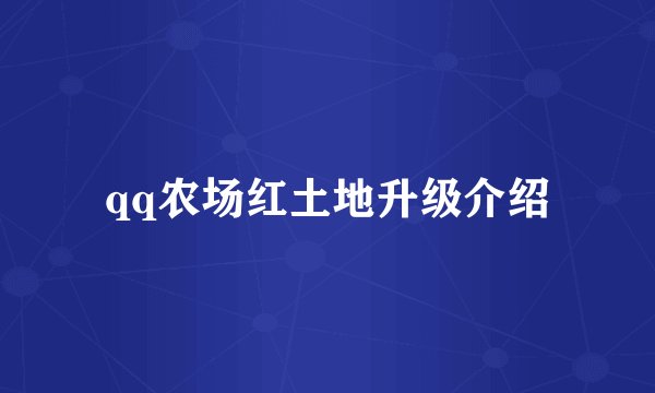 qq农场红土地升级介绍