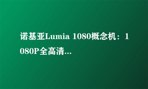 诺基亚Lumia 1080概念机：1080P全高清+超窄边框？