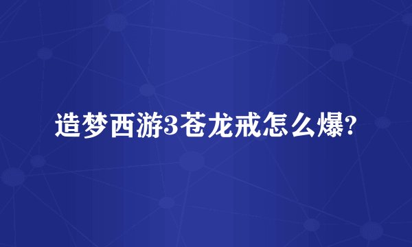 造梦西游3苍龙戒怎么爆?
