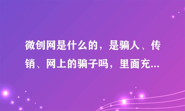 微创网是什么的，是骗人、传销、网上的骗子吗，里面充500送500可信吗充进去的钱提不了现是的吗？
