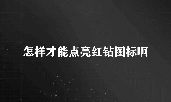 怎样才能点亮红钻图标啊