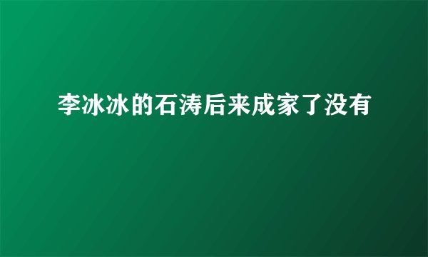 李冰冰的石涛后来成家了没有