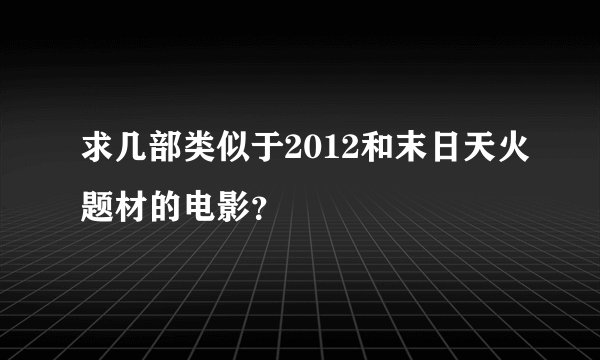 求几部类似于2012和末日天火题材的电影？