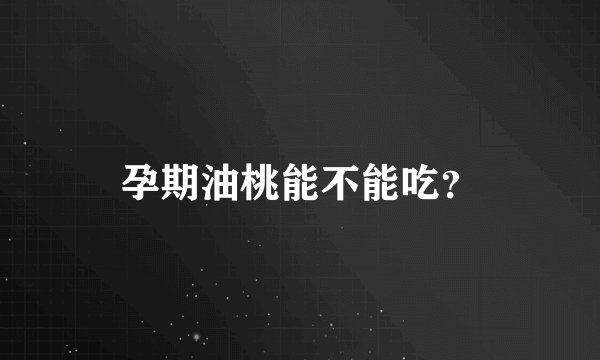 孕期油桃能不能吃？