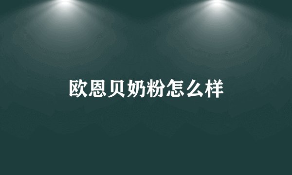欧恩贝奶粉怎么样
