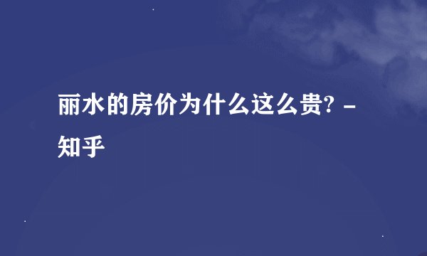 丽水的房价为什么这么贵? - 知乎