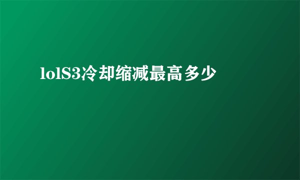 lolS3冷却缩减最高多少